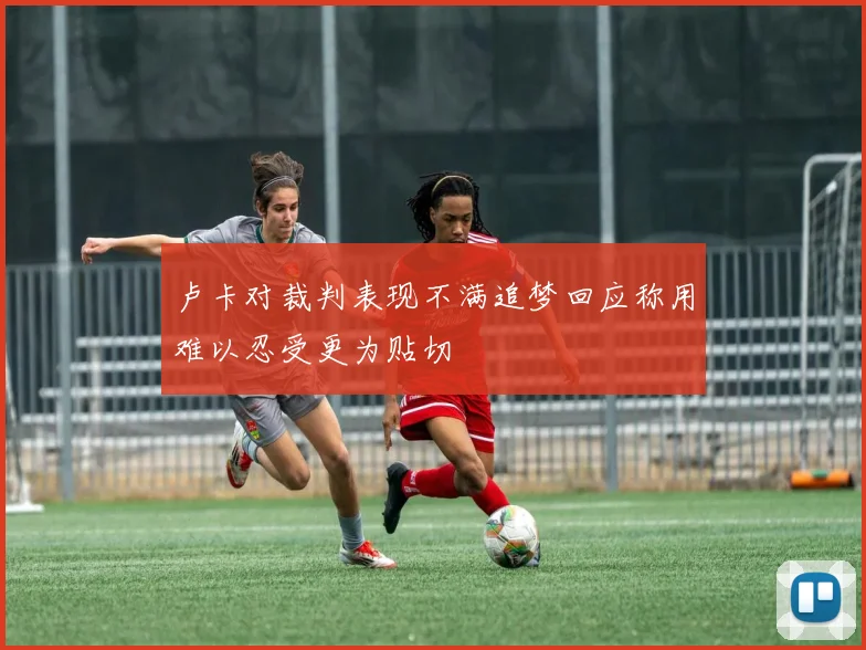 卢卡对裁判表现不满追梦回应称用难以忍受更为贴切